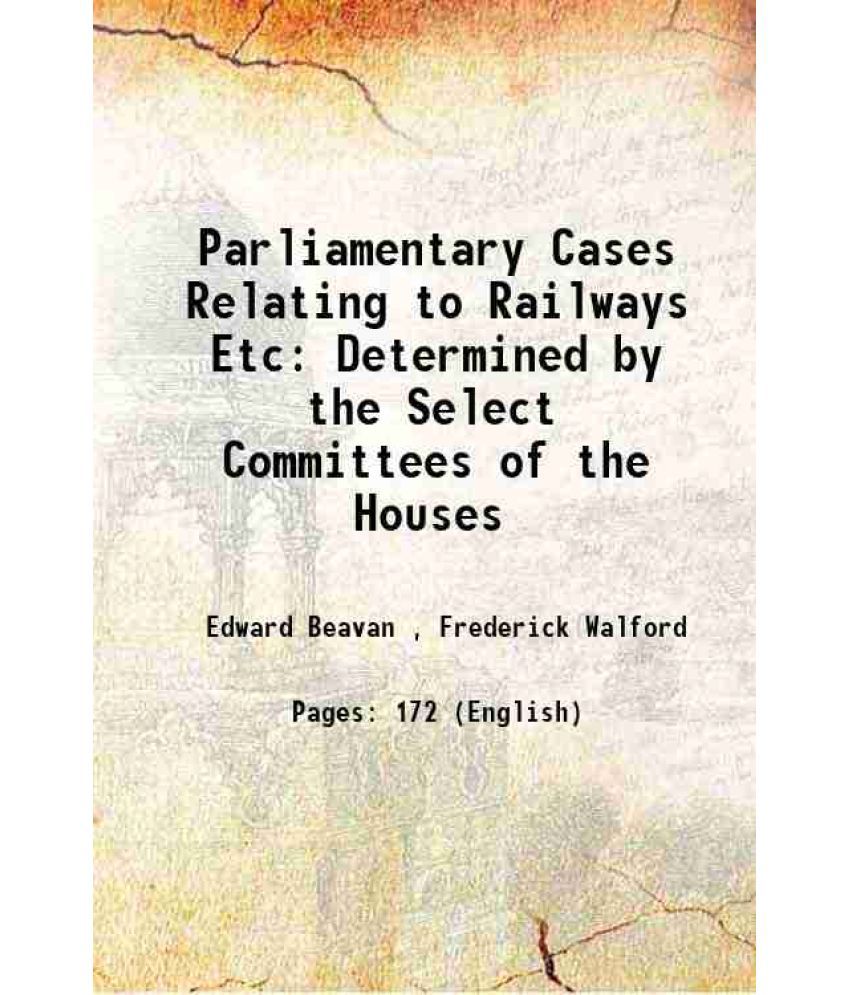     			Parliamentary Cases Relating to Railways Etc Determined by the Select Committees of the Houses 1847 [Hardcover]