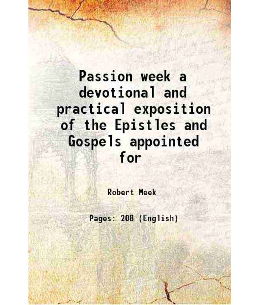     			Passion week a devotional and practical exposition of the Epistles and Gospels appointed for 1835 [Hardcover]