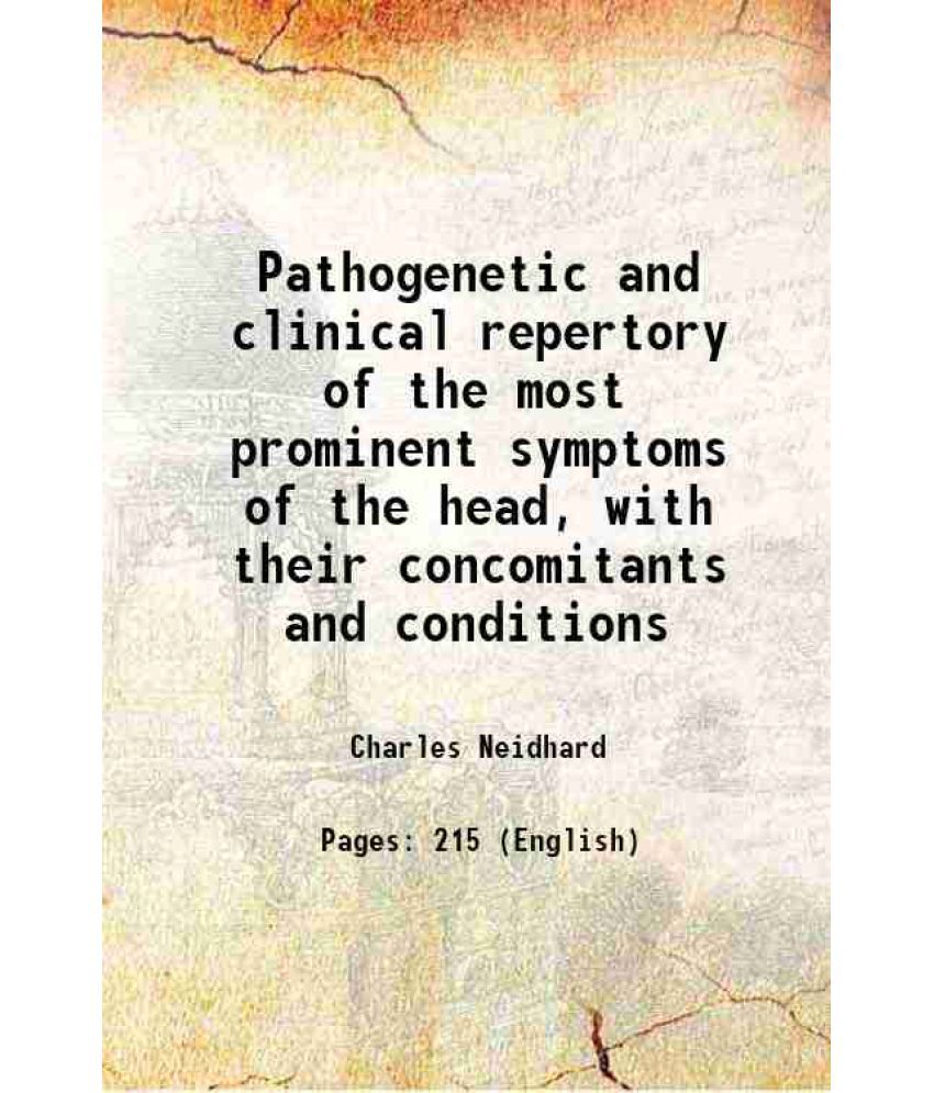     			Pathogenetic and clinical repertory of the most prominent symptoms of the head, with their concomitants and conditions 1888 [Hardcover]