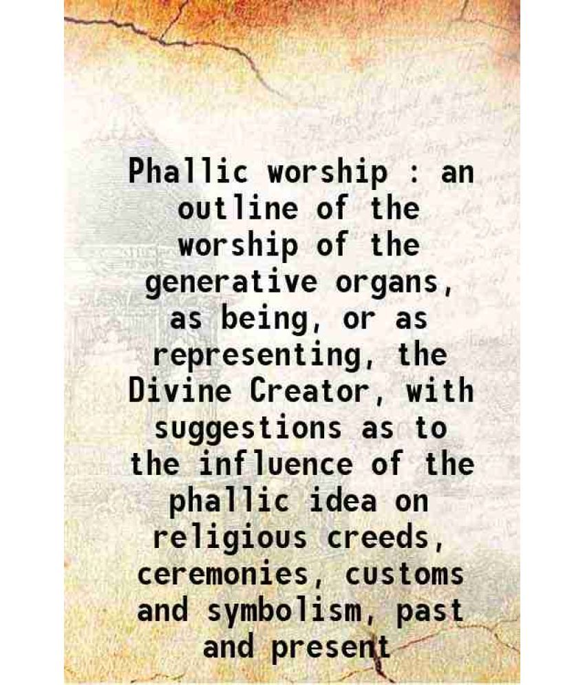     			Phallic worship : an outline of the worship of the generative organs, as being, or as representing, the Divine Creator, with suggestions a [Hardcover]