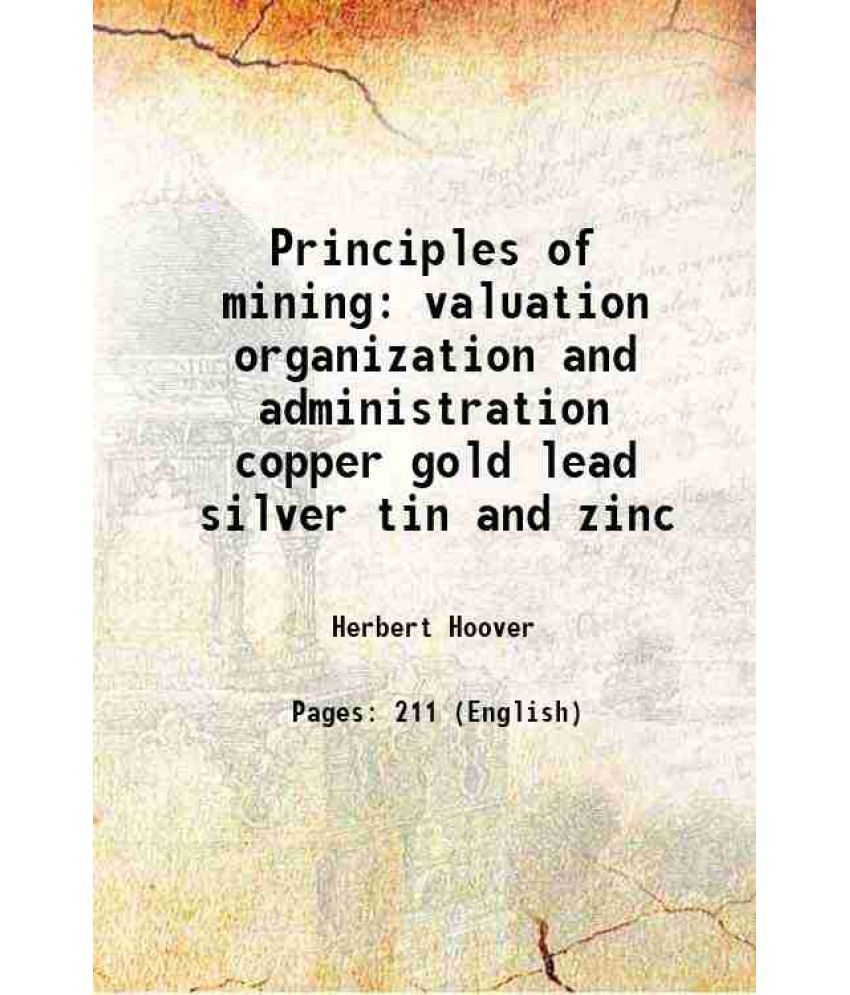     			Principles of mining valuation organization and administration copper gold lead silver tin and zinc 1909 [Hardcover]