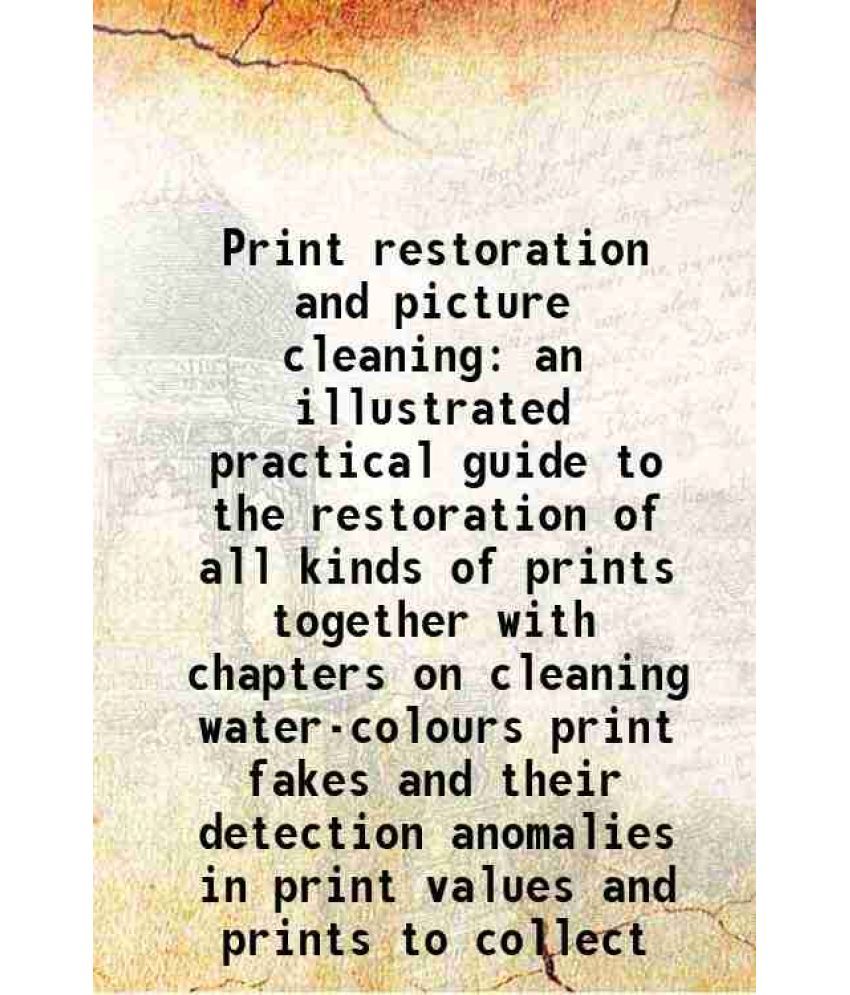     			Print restoration and picture cleaning an illustrated practical guide to the restoration of all kinds of prints together with chapters on [Hardcover]