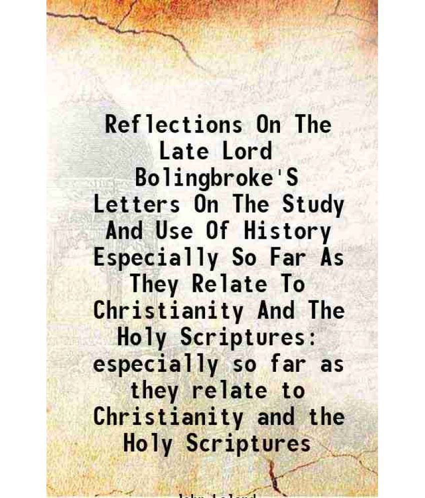     			Reflections On The Late Lord Bolingbroke'S Letters On The Study And Use Of History Especially So Far As They Relate To Christianity And Th [Hardcover]