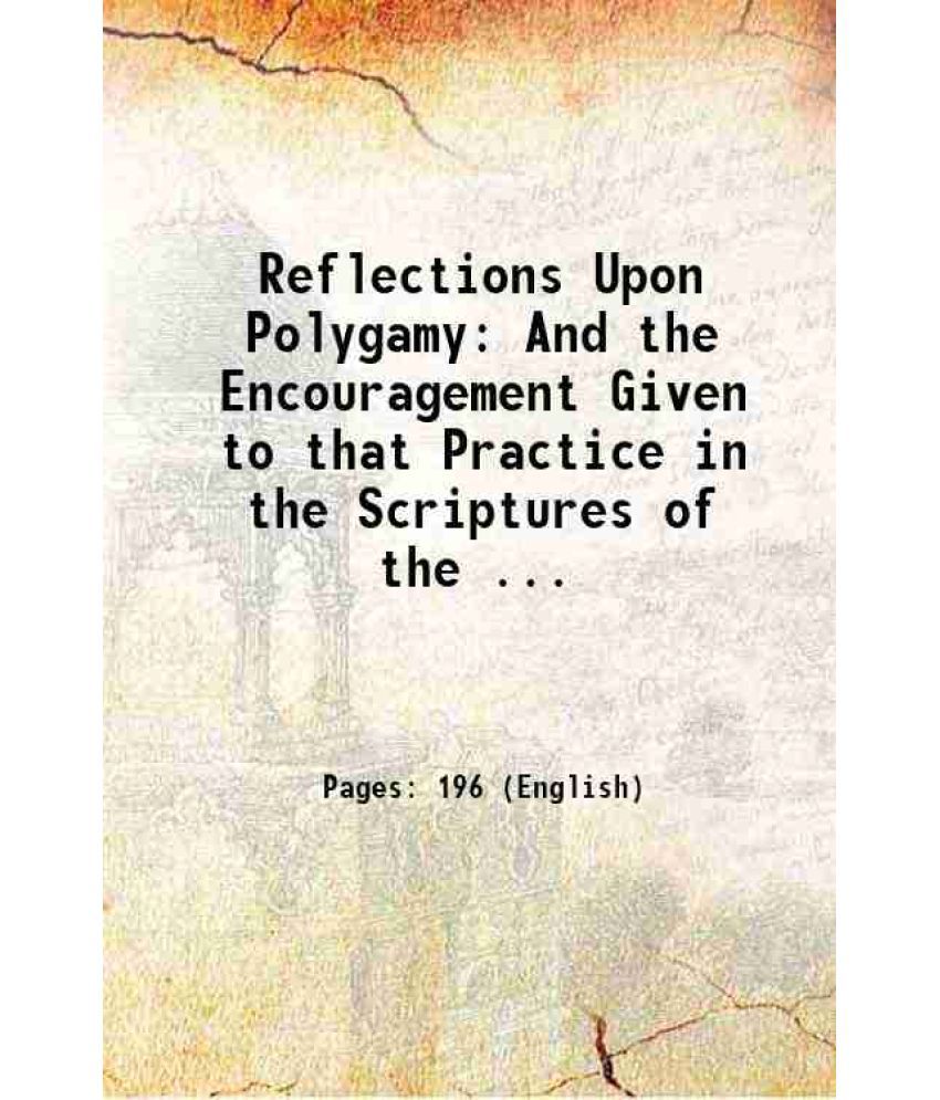     			Reflections Upon Polygamy: And the Encouragement Given to that Practice in the Scriptures of the ... 1737 [Hardcover]
