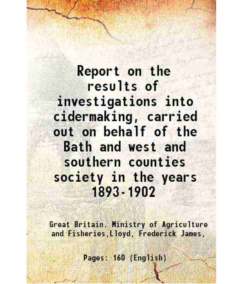     			Report on the results of investigations into cidermaking, carried out on behalf of the Bath and west and southern counties society in the [Hardcover]