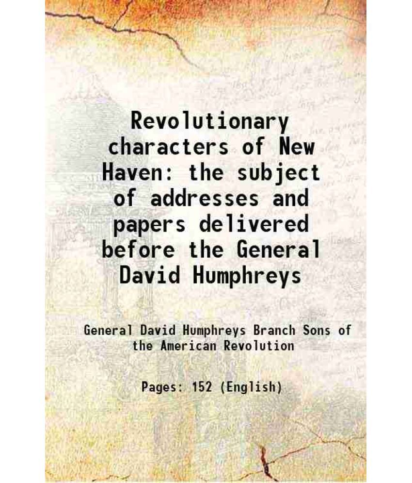     			Revolutionary characters of New Haven the subject of addresses and papers delivered before the General David Humphreys 1911 [Hardcover]