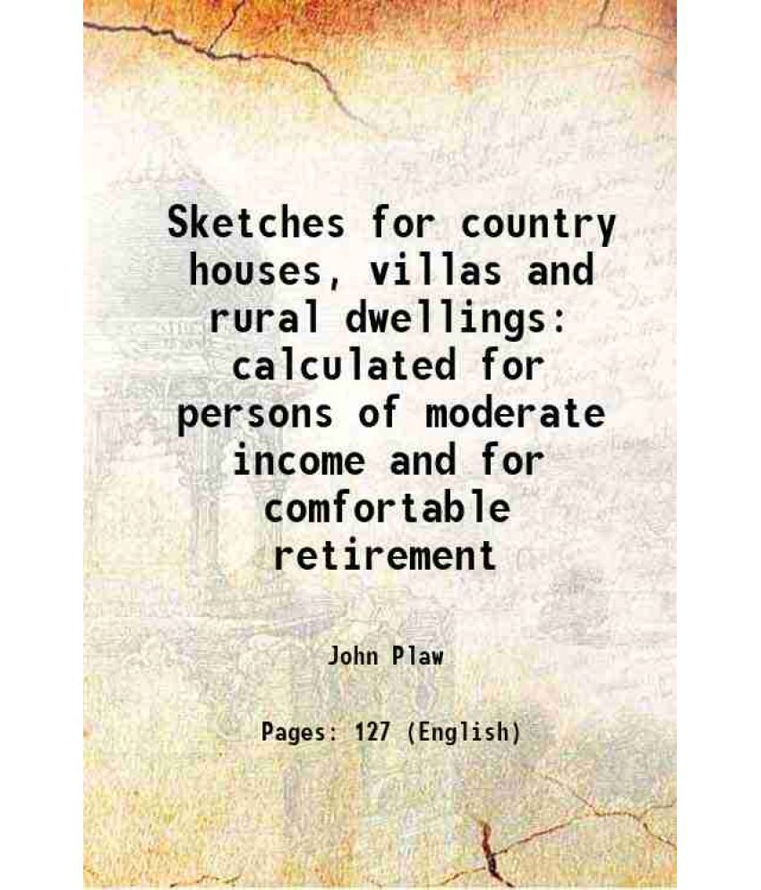     			Sketches for country houses, villas and rural dwellings calculated for persons of moderate income and for comfortable retirement 1800 [Hardcover]
