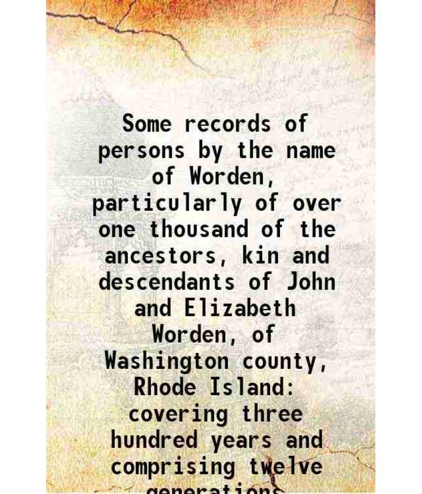     			Some records of persons by the name of Worden, particularly of over one thousand of the ancestors, kin and descendants of John and Elizabe [Hardcover]