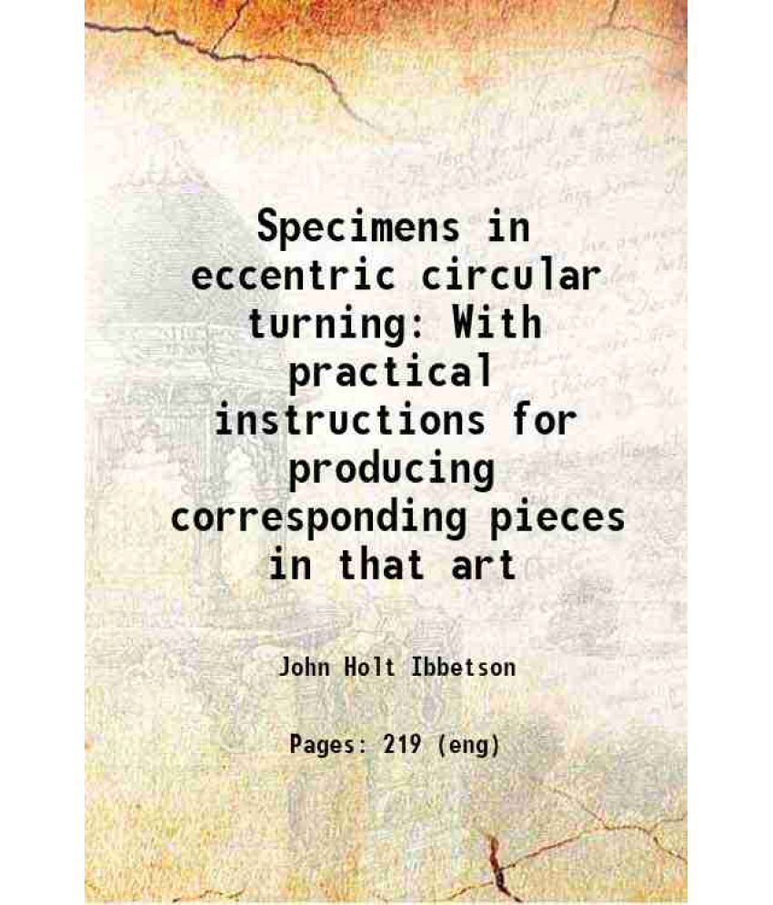     			Specimens in eccentric circular turning With practical instructions for producing corresponding pieces in that art 1800 [Hardcover]