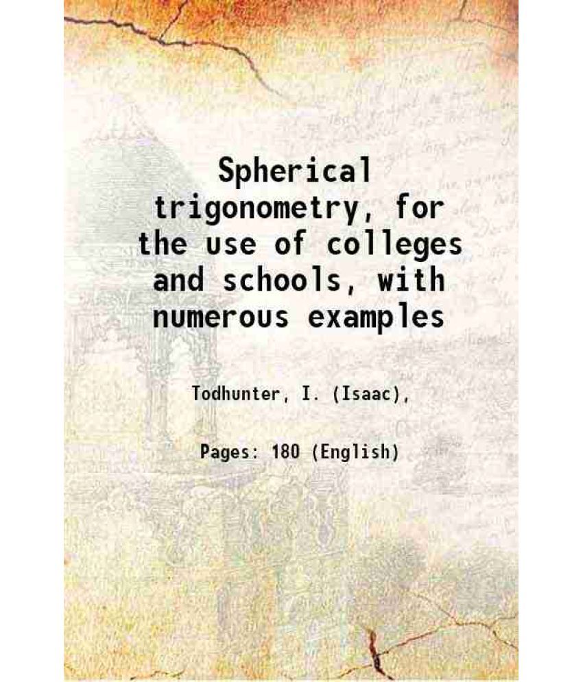     			Spherical trigonometry For the use of colleges and schools, with numerous examples 1878 [Hardcover]