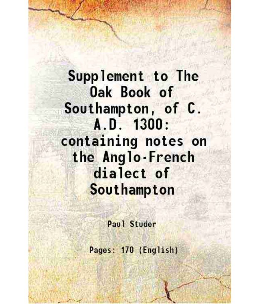     			Supplement to The Oak Book of Southampton, of C. A.D. 1300 containing notes on the Anglo-French dialect of Southampton Volume no.12 1911 [Hardcover]