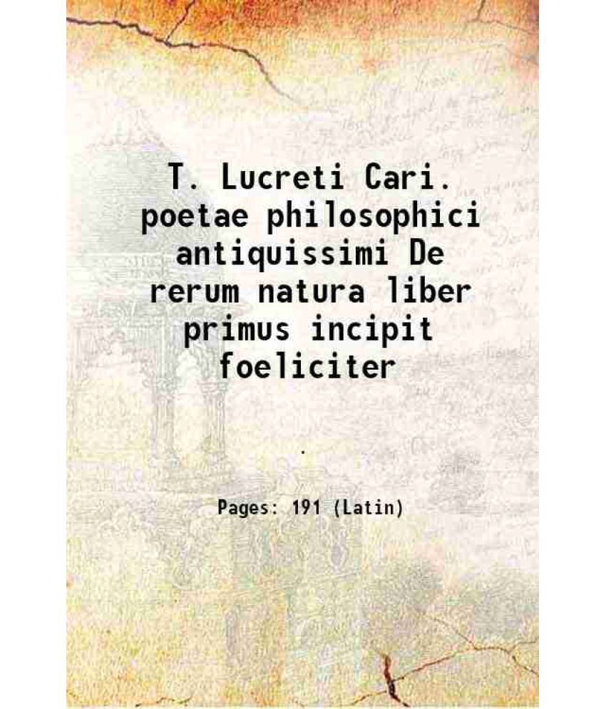     			T. Lucreti Cari. poetae philosophici antiquissimi De rerum natura liber primus incipit foeliciter 1486 [Hardcover]