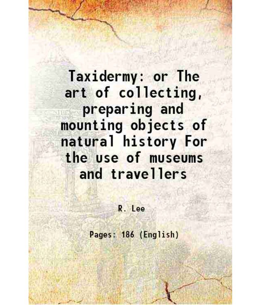     			Taxidermy or The art of collecting, preparing and mounting objects of natural history For the use of museums and travellers 1820 [Hardcover]