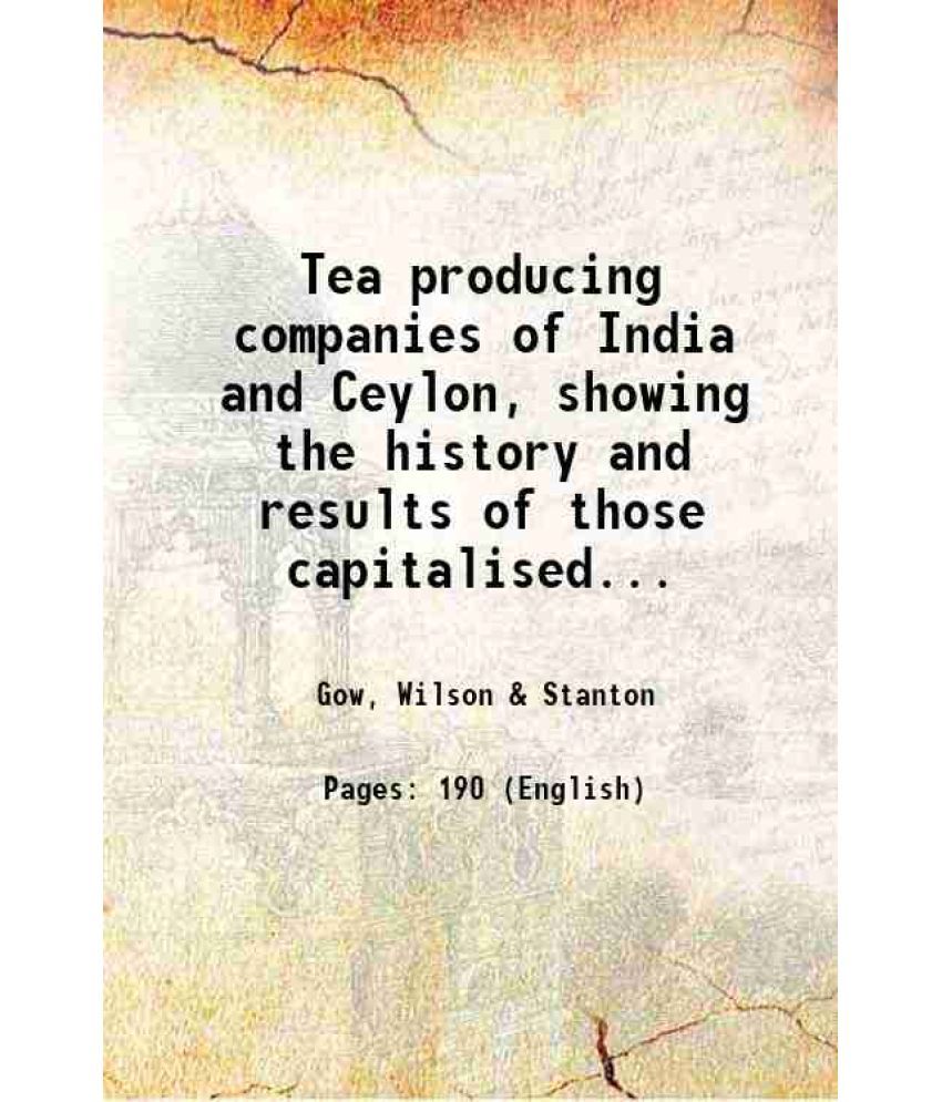     			Tea producing companies of India and Ceylon, showing the history and results of those capitalised in sterling 1897 [Hardcover]