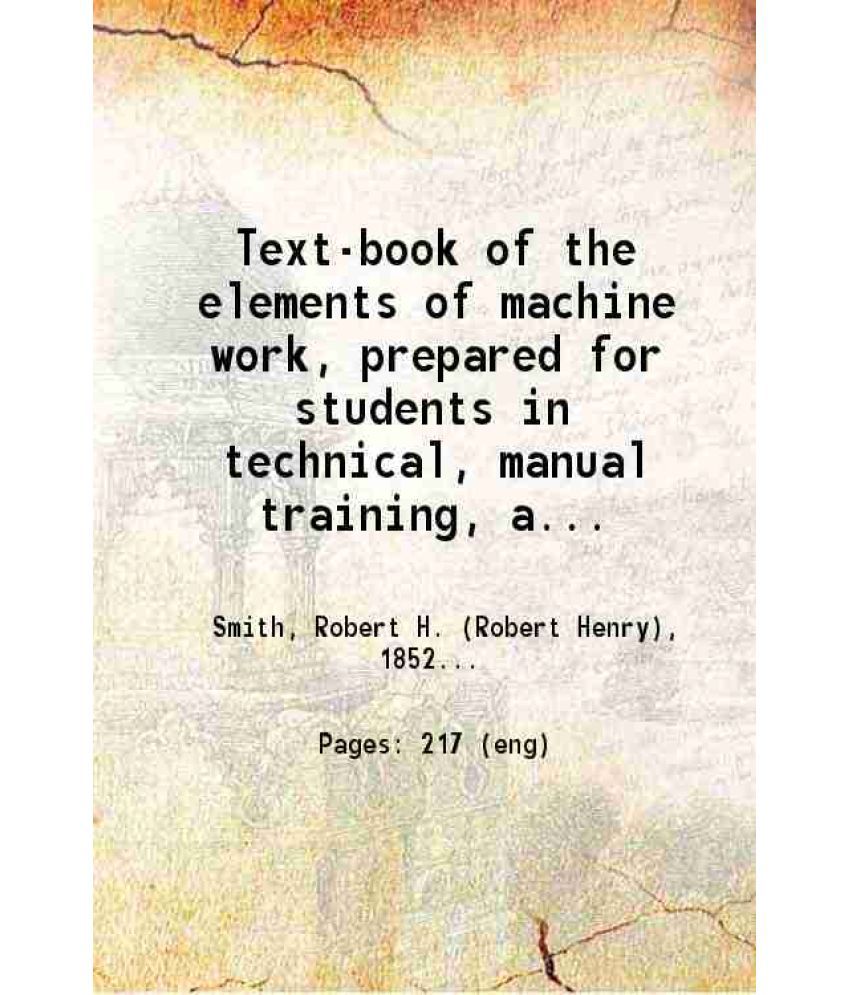     			Text-book of the elements of machine work, prepared for students in technical, manual training 1910 [Hardcover]