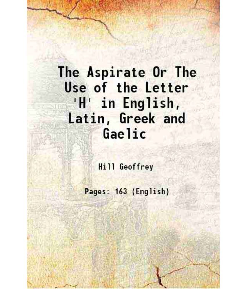     			The Aspirate Or The Use of the Letter 'H' in English, Latin, Greek and Gaelic 1902 [Hardcover]