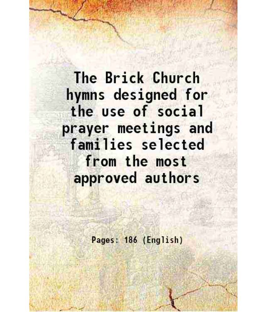     			The Brick Church hymns designed for the use of social prayer meetings and families selected from the most approved authors 1823 [Hardcover]