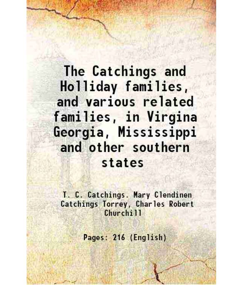     			The Catchings and Holliday families, and various related families, in Virgina Georgia, Mississippi and other southern states 1921 [Hardcover]