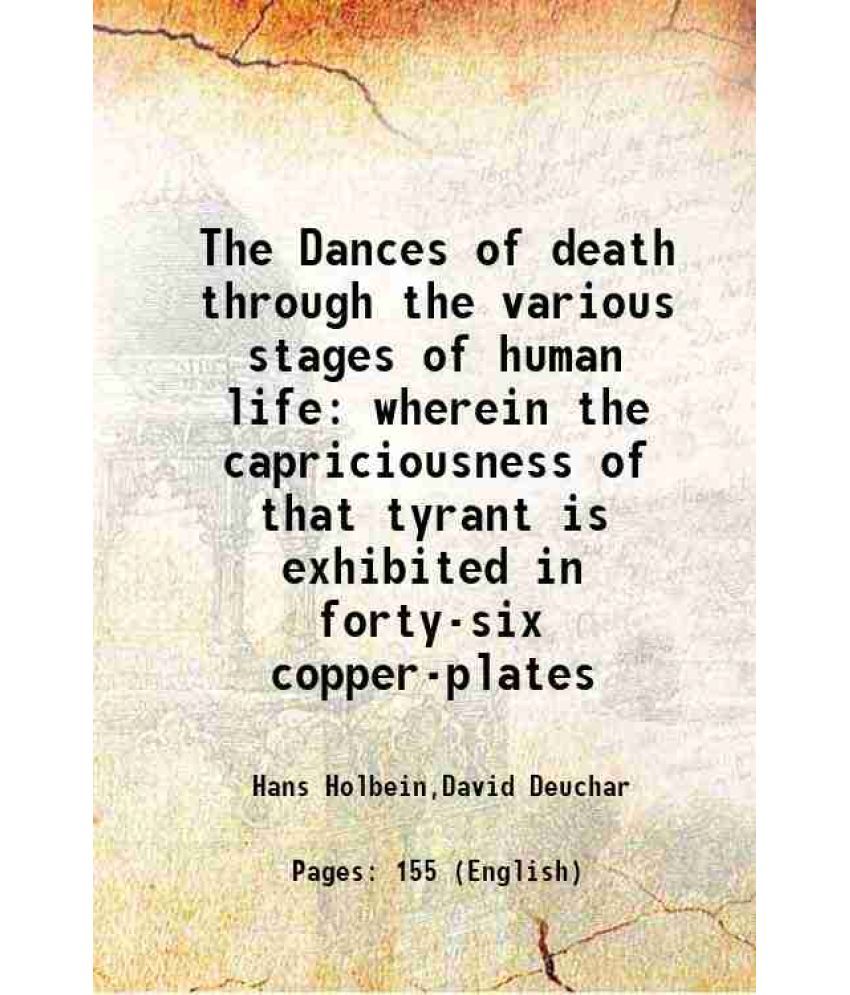     			The Dances of death through the various stages of human life wherein the capriciousness of that tyrant is exhibited in forty-six copper-pl [Hardcover]