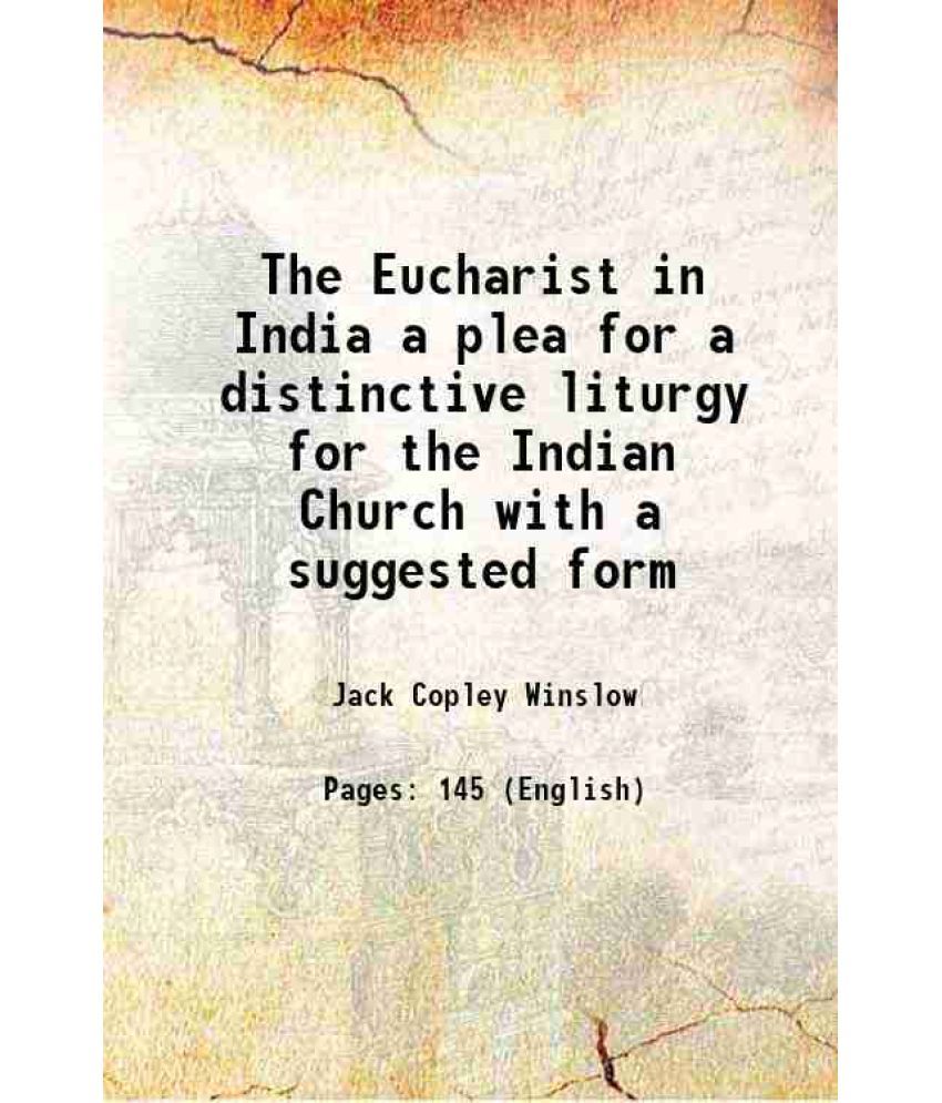     			The Eucharist in India a plea for a distinctive liturgy for the Indian Church with a suggested form 1920 [Hardcover]