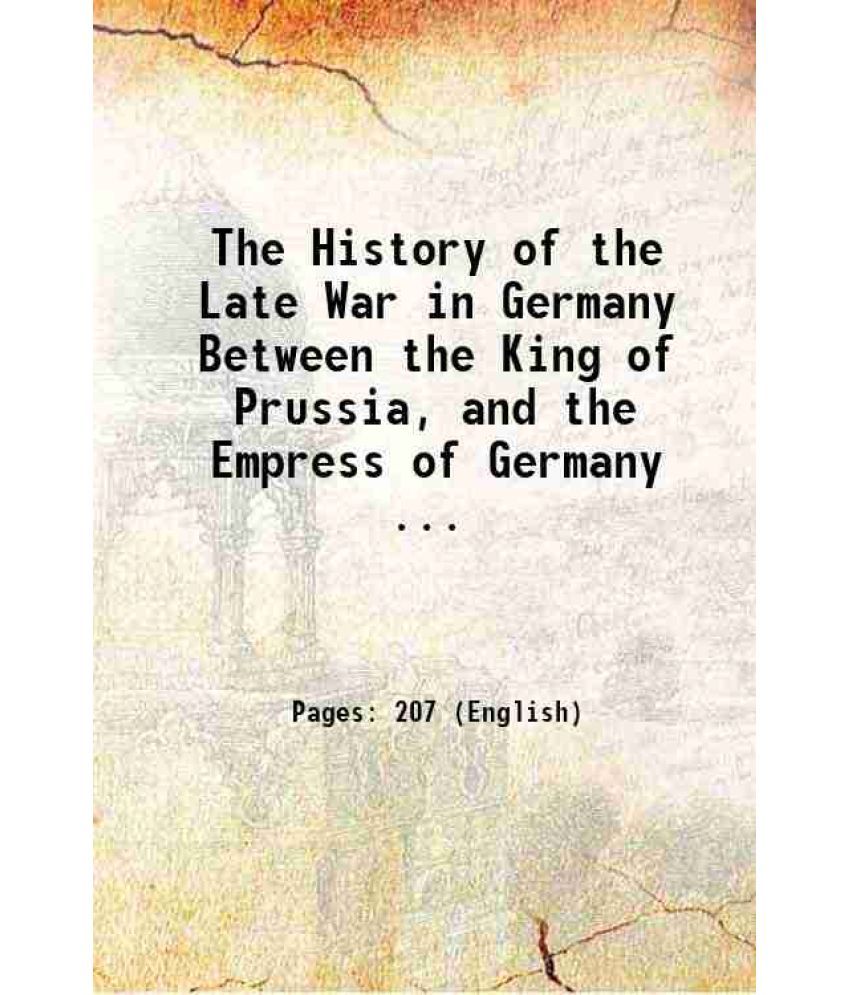     			The History of the Late War in Germany Between the King of Prussia, and the Empress of Germany ... 1781 [Hardcover]