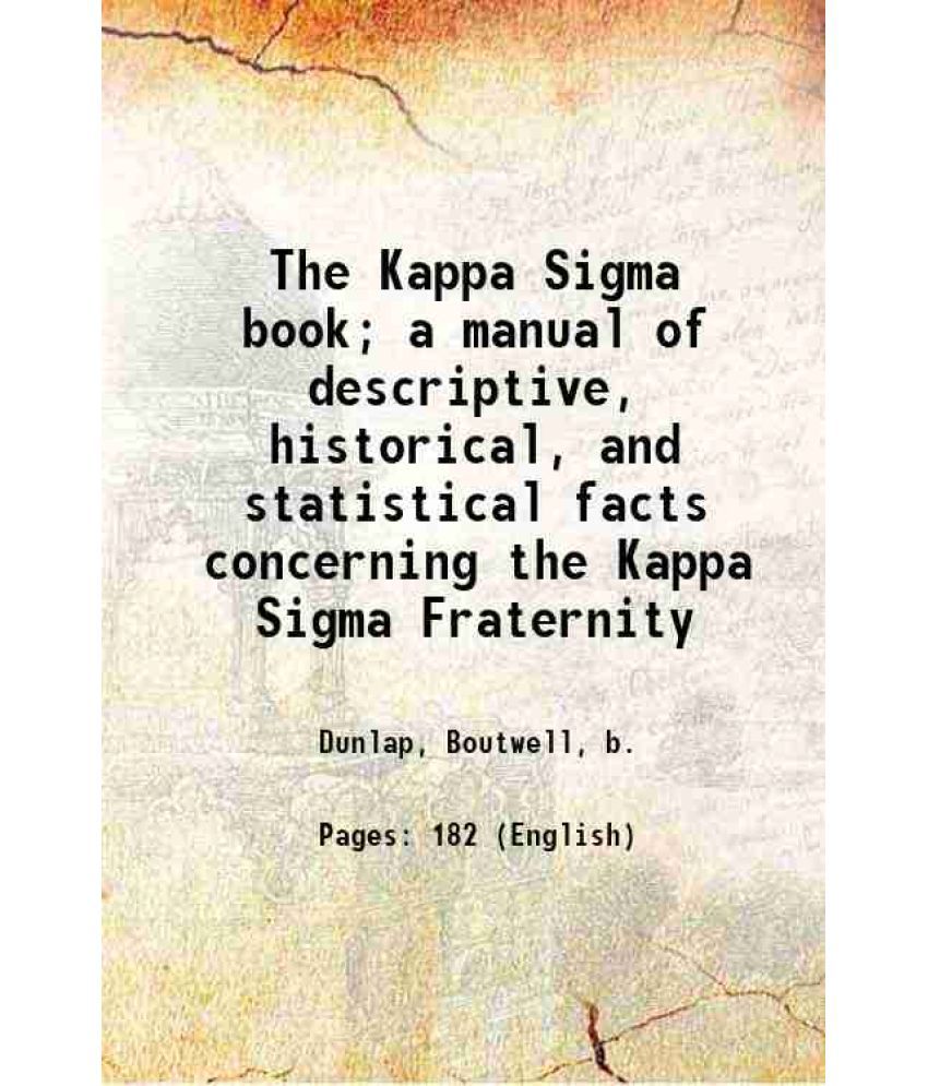     			The Kappa Sigma book; a manual of descriptive, historical, and statistical facts concerning the Kappa Sigma Fraternity 1907 [Hardcover]