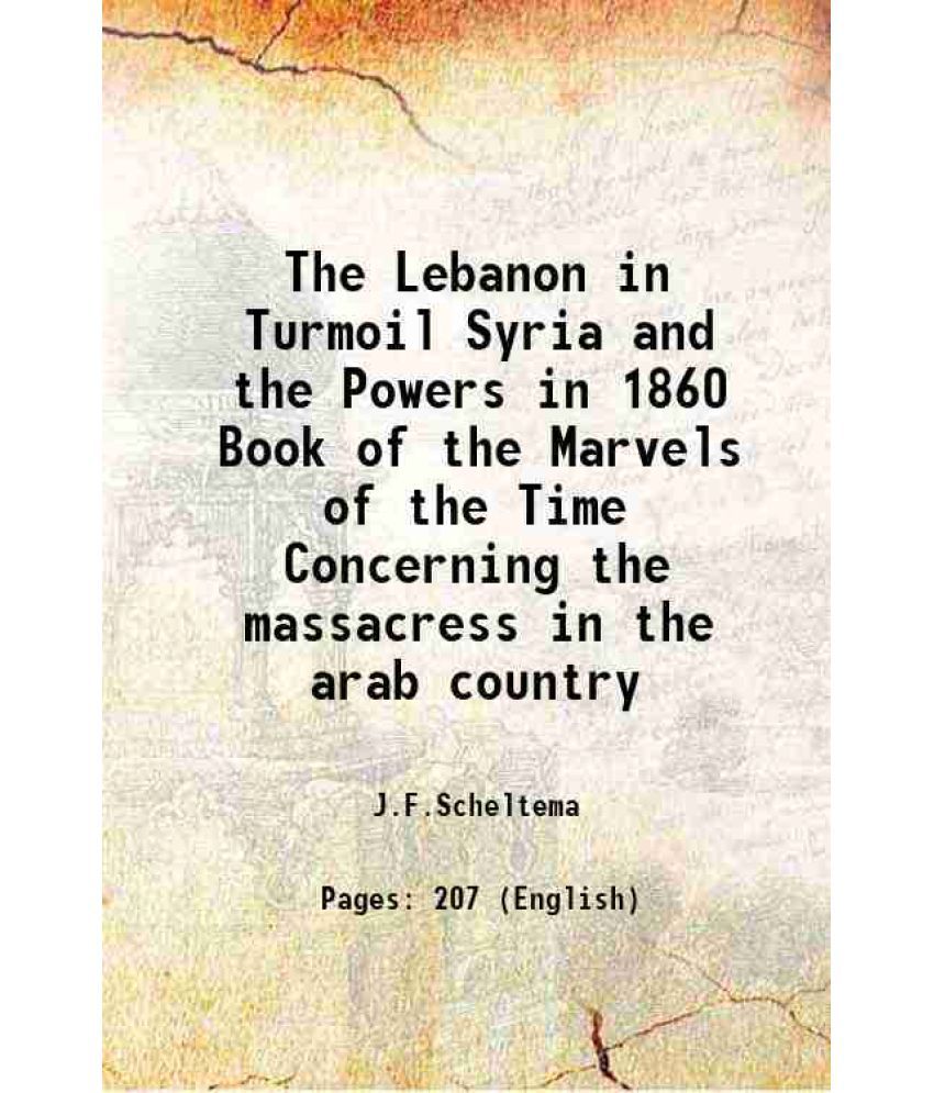     			The Lebanon in Turmoil Syria and the Powers in 1860 Book of the Marvels of the Time Concerning the massacress in the arab country 1920 [Hardcover]