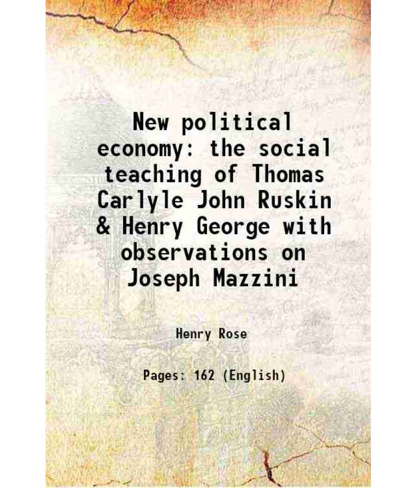    			The New political economy the social teaching of Thomas Carlyle John Ruskin & Henry George with observations on Joseph Mazzini 1891 [Hardcover]