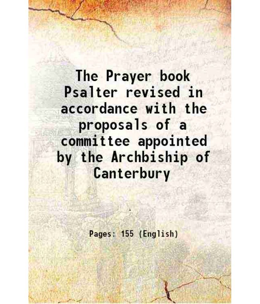     			The Prayer book Psalter revised in accordance with the proposals of a committee appointed by the Archbiship of Canterbury 1916 [Hardcover]