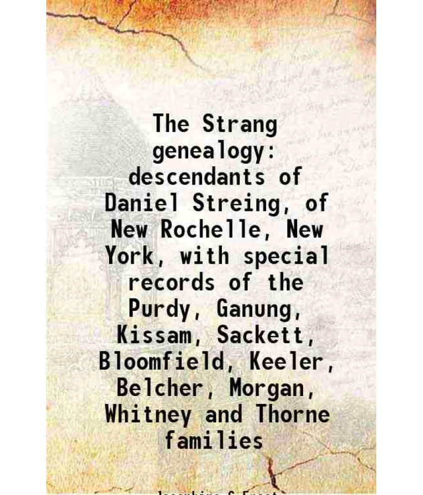     			The Strang genealogy descendants of Daniel Streing of New Rochelle, New York with special records of the Purdy, Ganung, Kissam, Sackett, B [Hardcover]