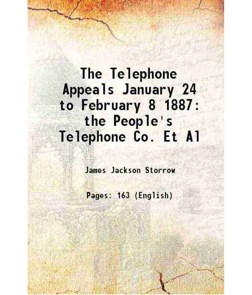     			The Telephone Appeals January 24 to February 8 1887 the People's Telephone Co. Et Al 1887 [Hardcover]