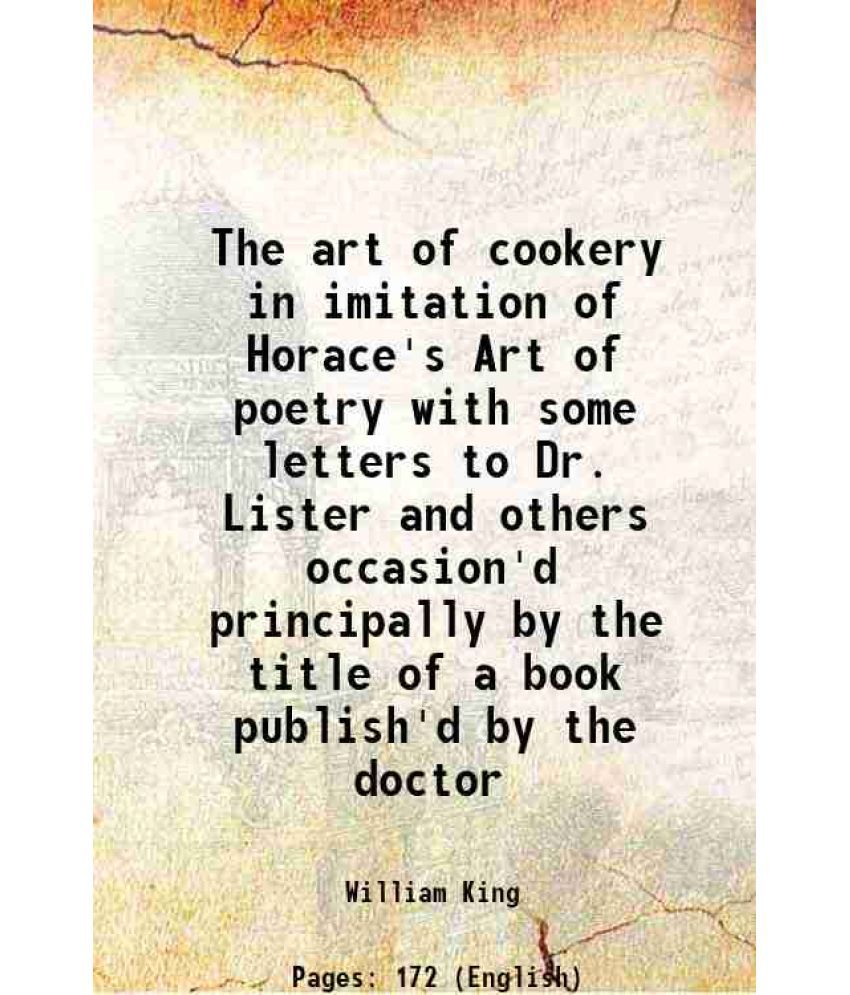     			The art of cookery in imitation of Horace's Art of poetry with some letters to Dr. Lister and others occasion'd principally by the title o [Hardcover]