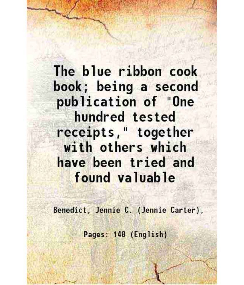     			The blue ribbon cook book; being a second publication of "One hundred tested receipts," together with others which have been tried and fou [Hardcover]