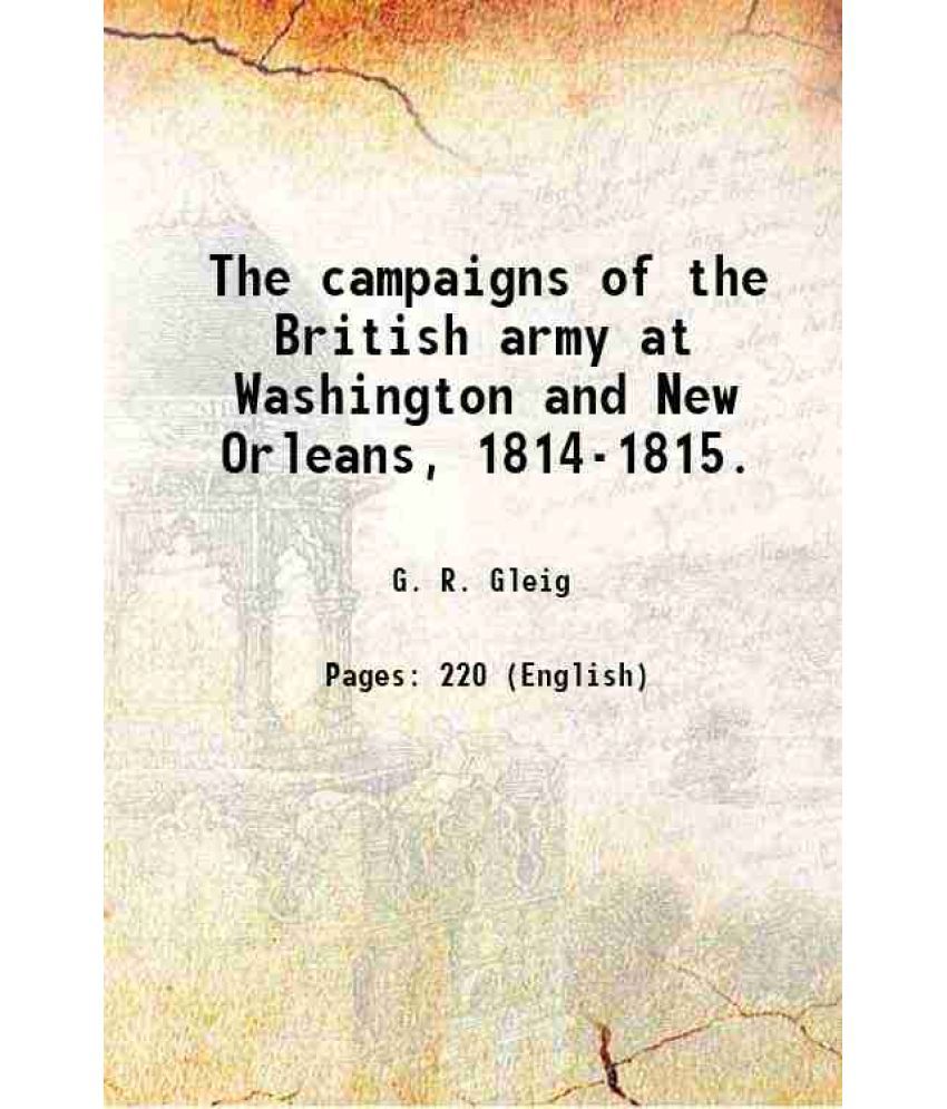     			The campaigns of the British army at Washington and New Orleans, 1814-1815 1879 [Hardcover]