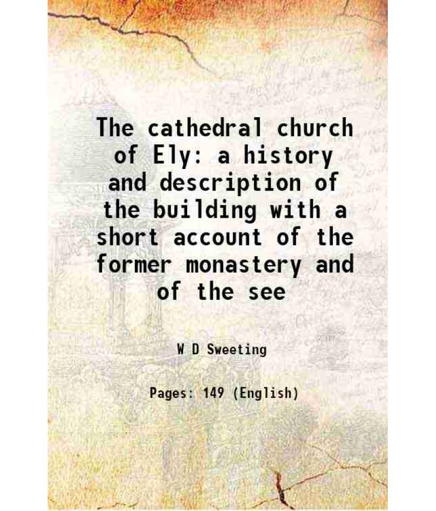     			The cathedral church of Ely a history and description of the building with a short account of the former monastery and of the see 1901 [Hardcover]