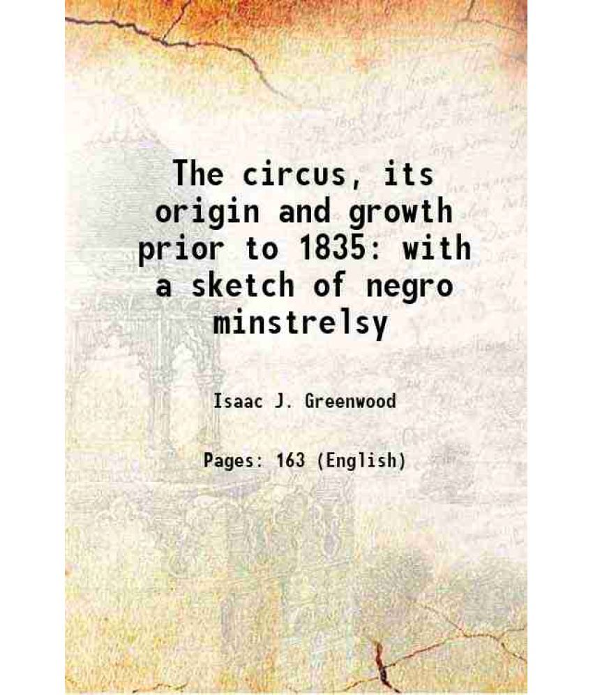     			The circus, its origin and growth prior to 1835 with a sketch of negro minstrelsy 1909 [Hardcover]