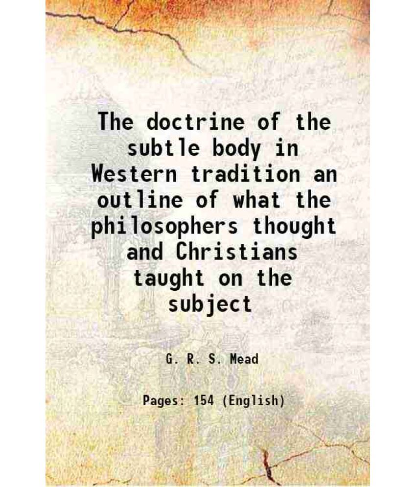     			The doctrine of the subtle body in Western tradition an outline of what the philosophers thought and Christians taught on the subject 1919 [Hardcover]