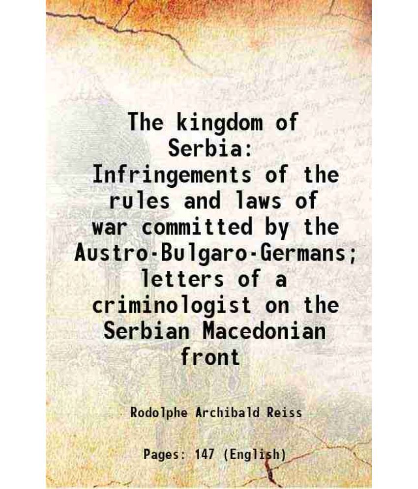     			The kingdom of Serbia Infringements of the rules and laws of war committed by the Austro-Bulgaro-Germans; letters of a criminologist on th [Hardcover]