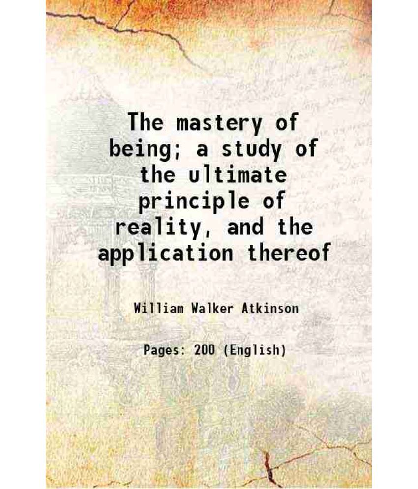     			The mastery of being; a study of the ultimate principle of reality, and the application thereof 1911 [Hardcover]