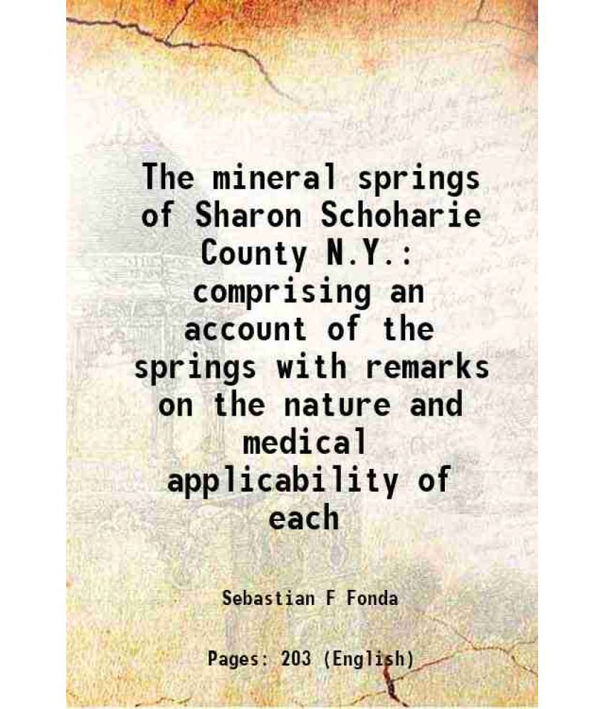    			The mineral springs of Sharon Schoharie County N.Y. comprising an account of the springs with remarks on the nature and medical applicabil [Hardcover]