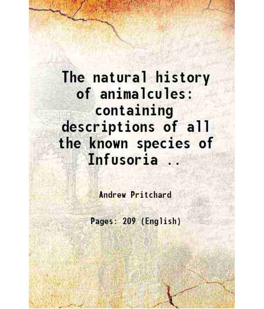     			The natural history of animalcules: containing descriptions of all the known species of Infusoria .. 1834 [Hardcover]