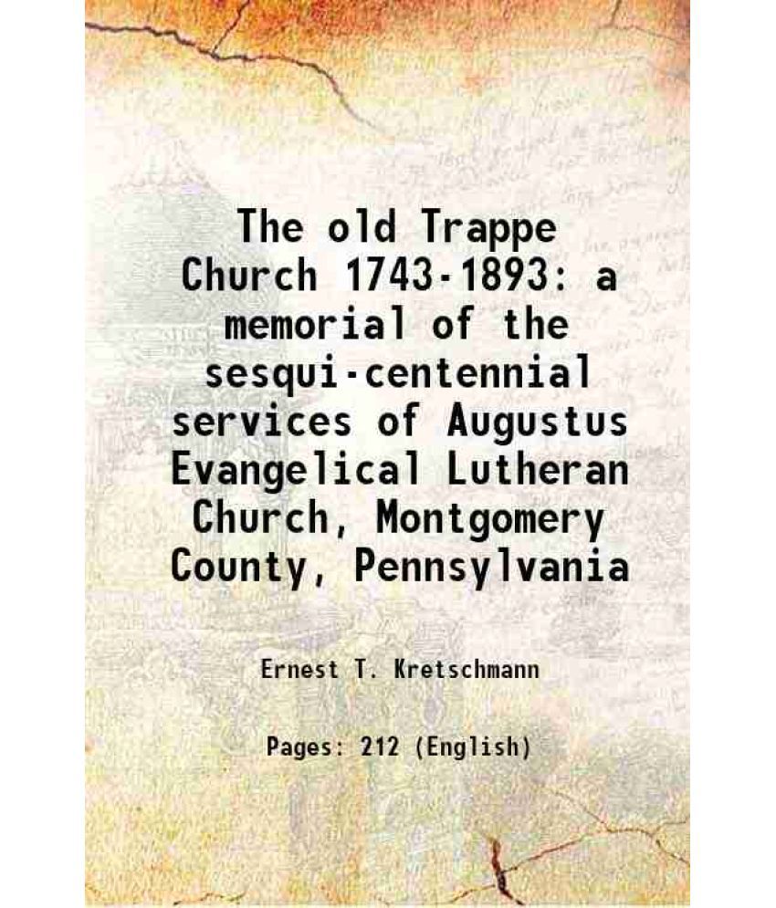     			The old Trappe Church 1743-1893 a memorial of the sesqui-centennial services of Augustus Evangelical Lutheran Church, Montgomery County, P [Hardcover]