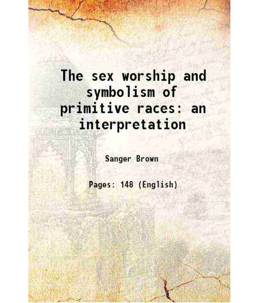     			The sex worship and symbolism of primitive races an interpretation 1916 [Hardcover]