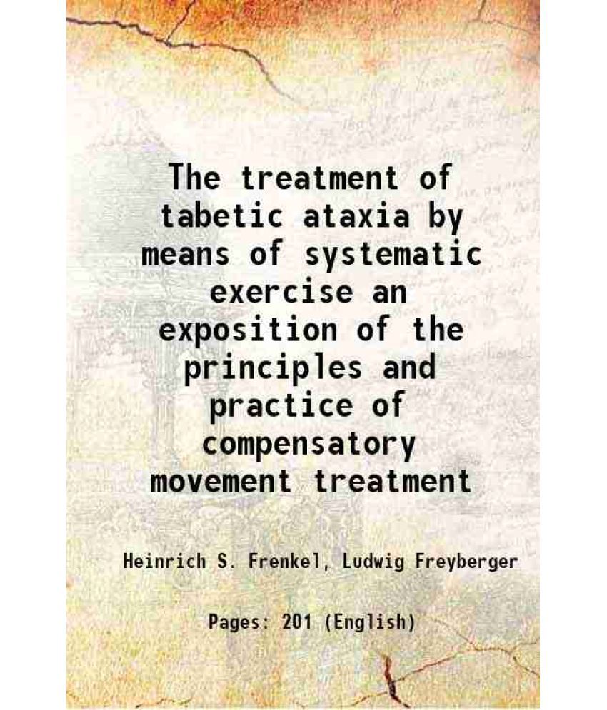    			The treatment of tabetic ataxia by means of systematic exercise an exposition of the principles and practice of compensatory movement trea [Hardcover]