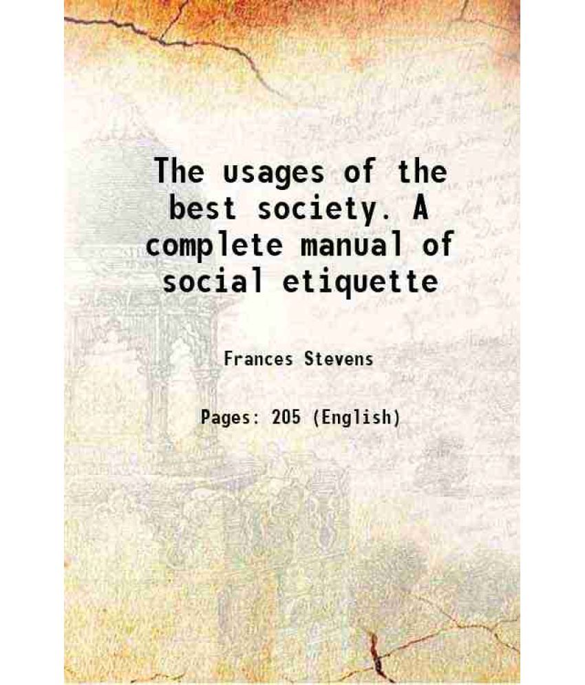     			The usages of the best society. A complete manual of social etiquette 1884 [Hardcover]