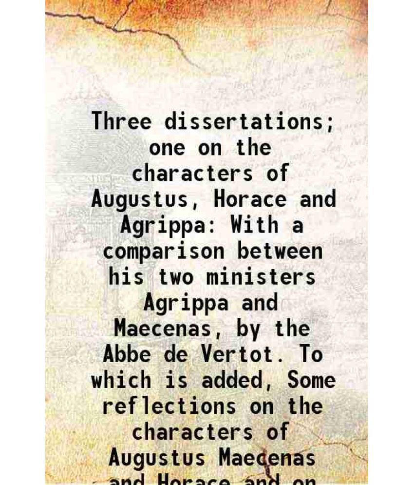     			Three dissertations; one on the characters of Augustus, Horace and Agrippa With a comparison between his two ministers Agrippa and Maecena [Hardcover]