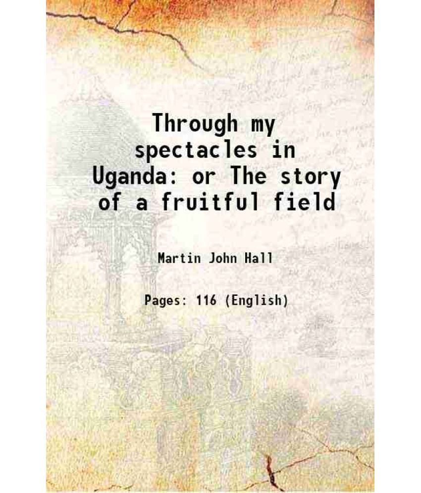     			Through my spectacles in Uganda or The story of a fruitful field 1898 [Hardcover]