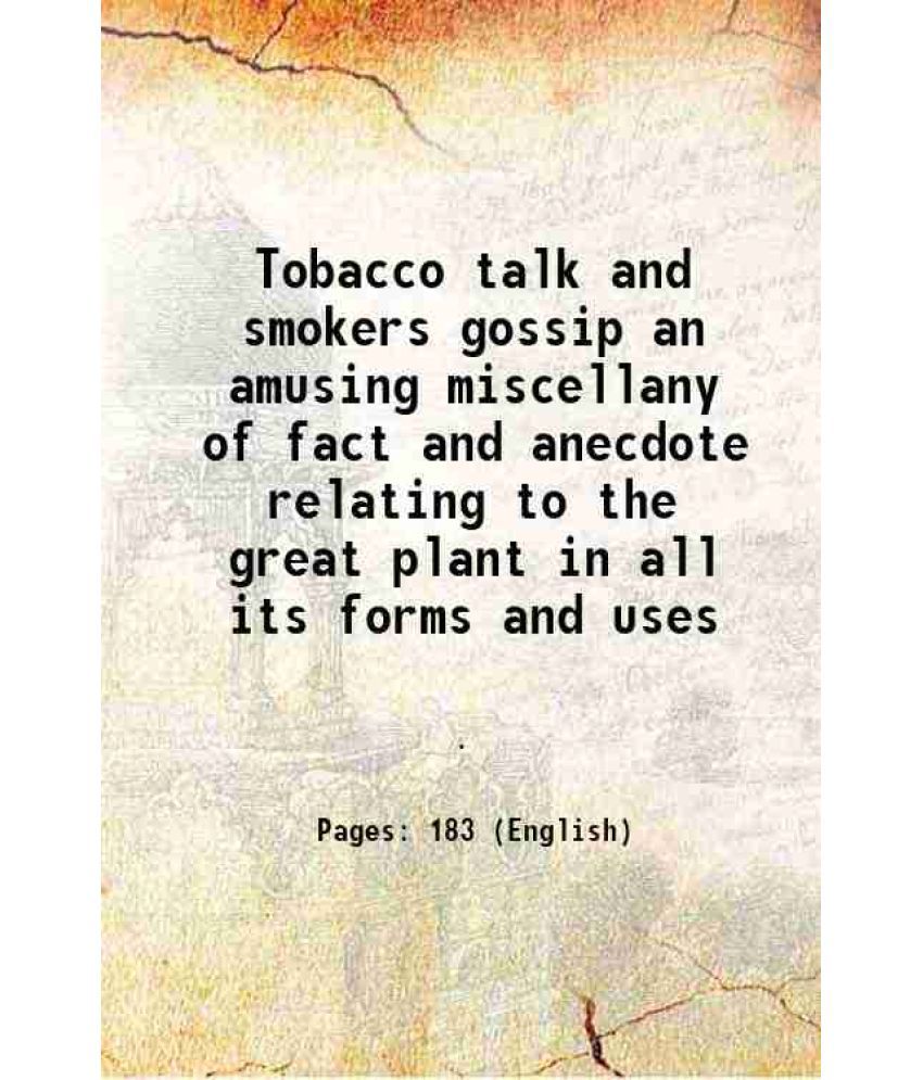     			Tobacco talk and smokers gossip an amusing miscellany of fact and anecdote relating to the great plant in all its forms and uses 1884 [Hardcover]