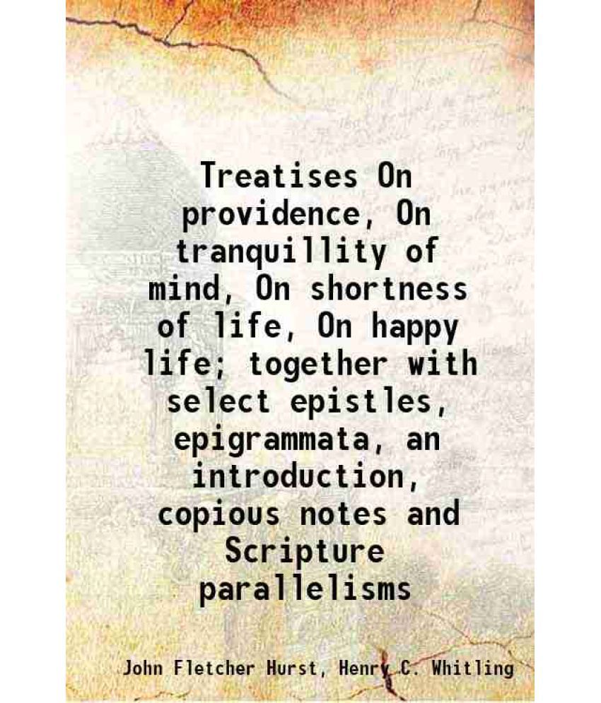     			Treatises On providence, On tranquillity of mind, On shortness of life, On happy life; together with select epistles, epigrammata, an intr [Hardcover]