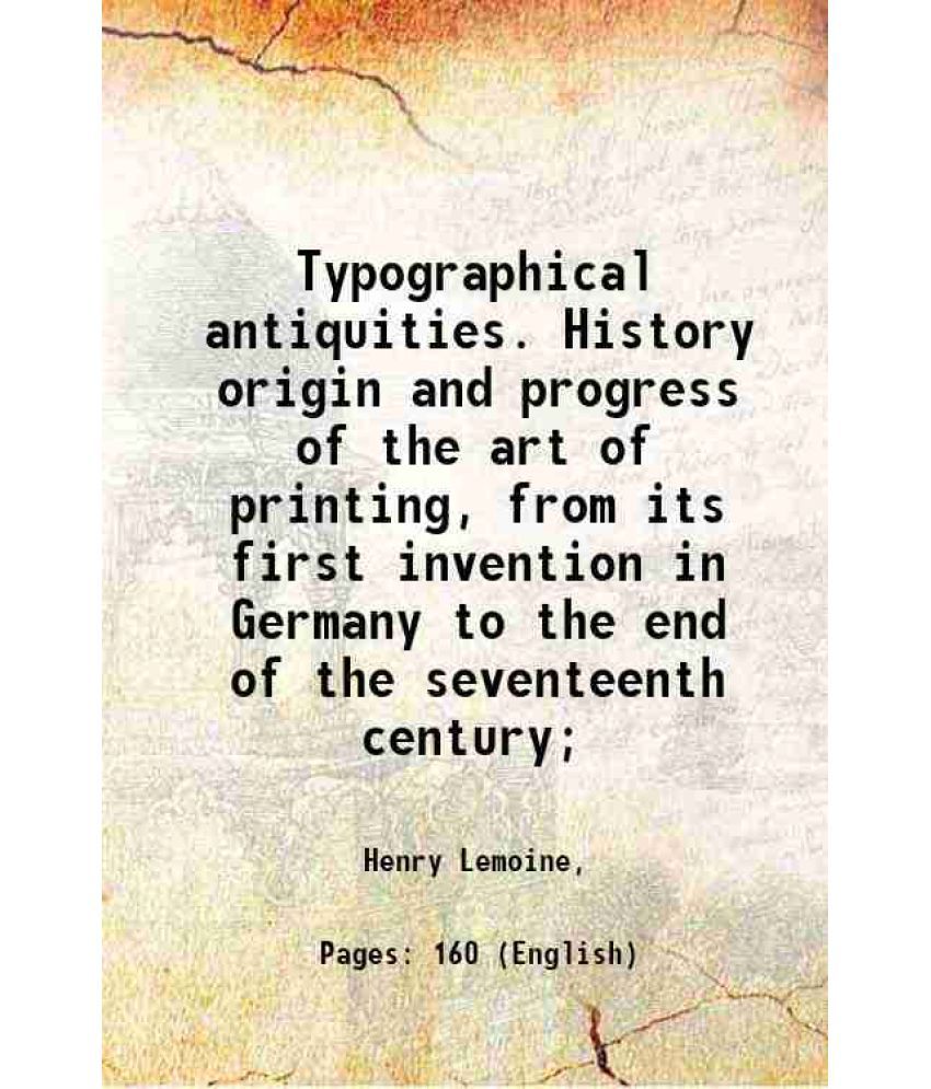     			Typographical antiquities. History origin and progress of the art of printing, from its first invention in Germany to the end of the seven [Hardcover]